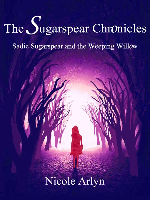 Title details for Sadie Sugarspear and the Weeping Willow by Nicole Arlyn - Available